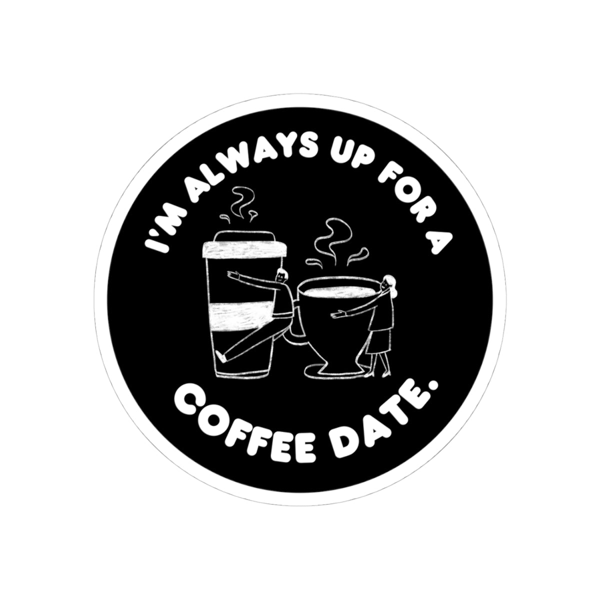 Im Always Up for a Coffee Date Kiss-Cut Stickers