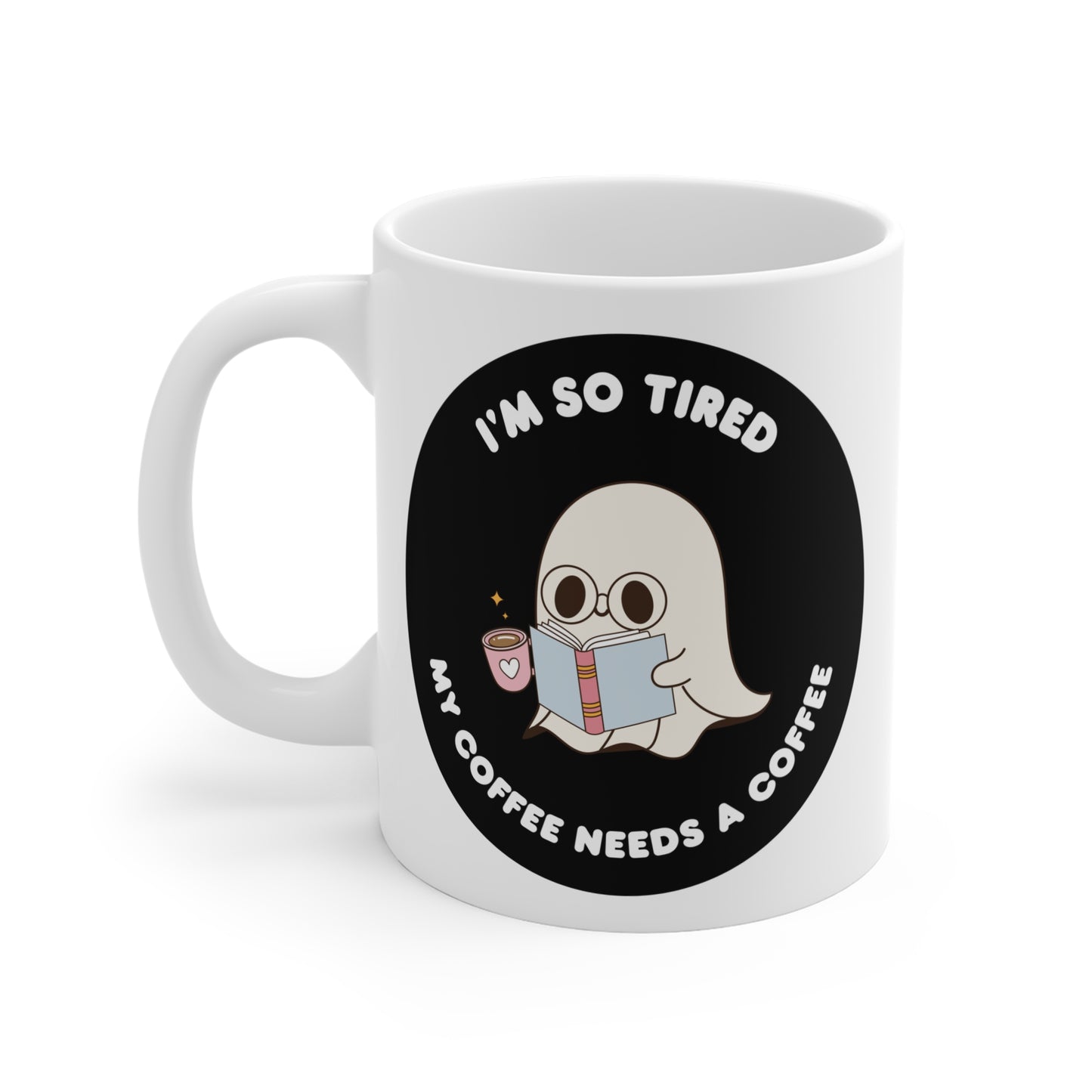 I'm so tired, my coffee needs a coffee of Mug 11oz