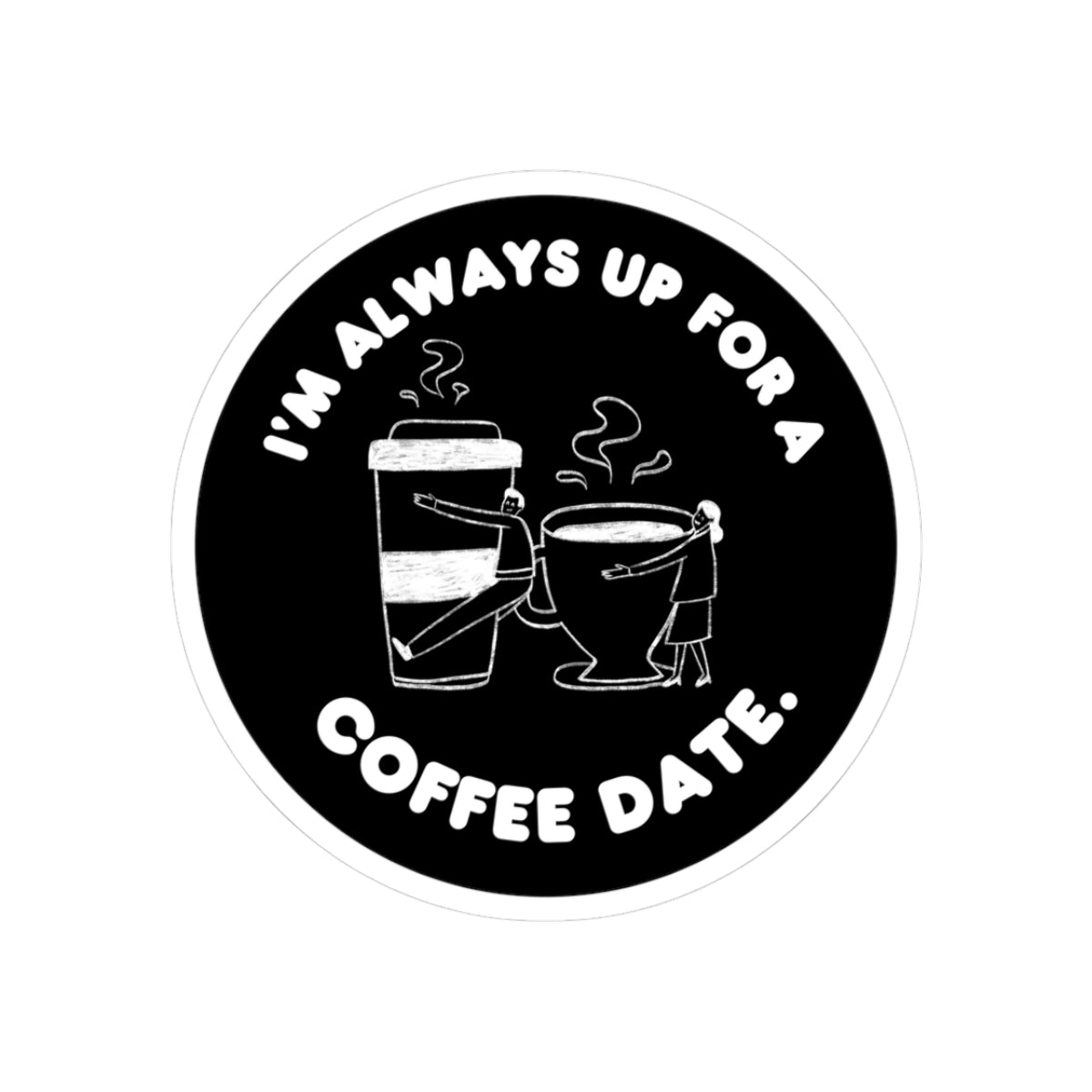 Im Always Up for a Coffee Date Kiss-Cut Stickers