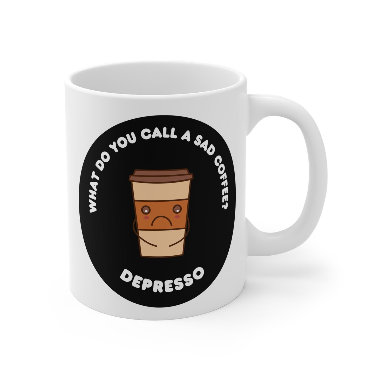 What do you call a sad coffee? Depresso of Mug 11oz