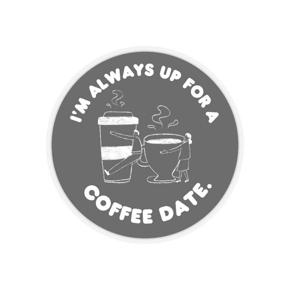 Im Always Up for a Coffee Date Kiss-Cut Stickers