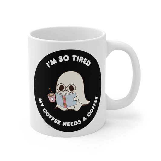 I'm so tired, my coffee needs a coffee of Mug 11oz