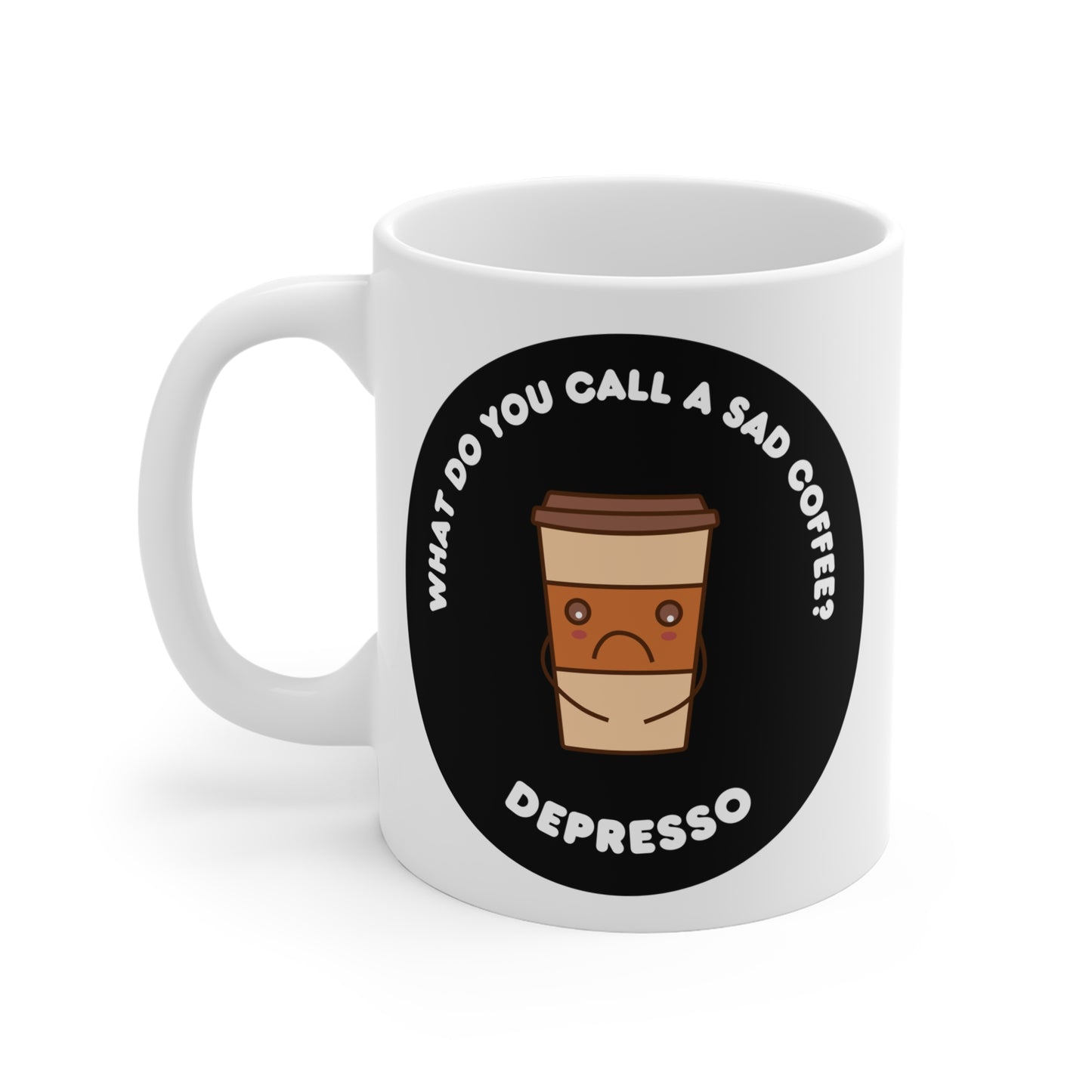 What do you call a sad coffee? Depresso of Mug 11oz