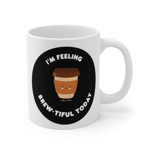 Im feeling Brew-tiful today of Mug 11oz